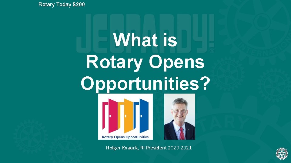 Rotary Today $200 What is Rotary Opens Opportunities? Holger Knaack, RI President 2020 -2021