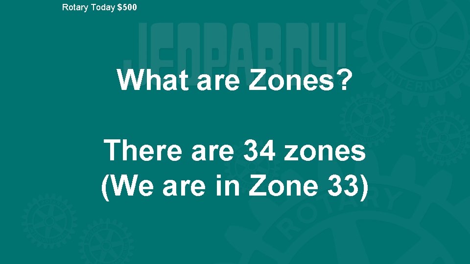 Rotary Today $500 What are Zones? There are 34 zones (We are in Zone