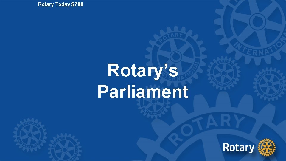 Rotary Today $700 Rotary’s Parliament 