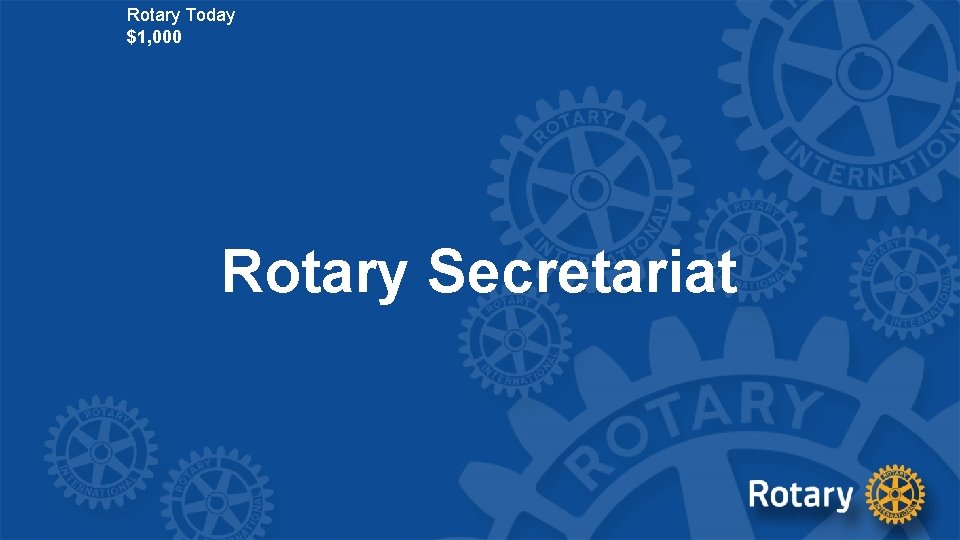 Rotary Today $1, 000 Rotary Secretariat 