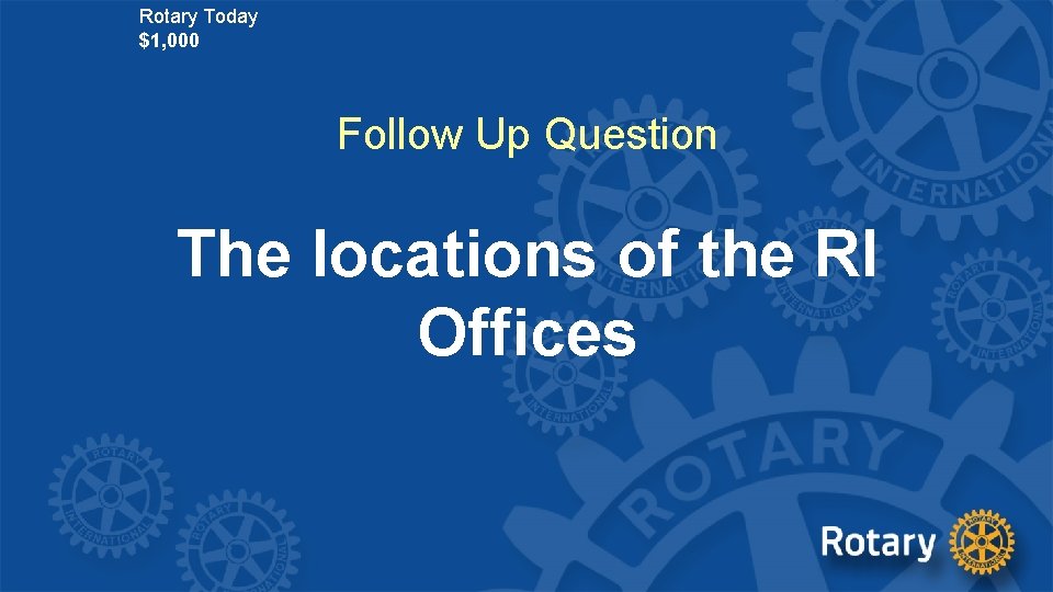 Rotary Today $1, 000 Follow Up Question The locations of the RI Offices 
