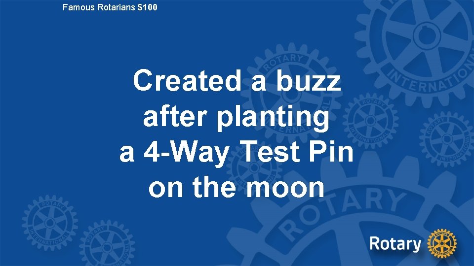 Famous Rotarians $100 Created a buzz after planting a 4 -Way Test Pin on