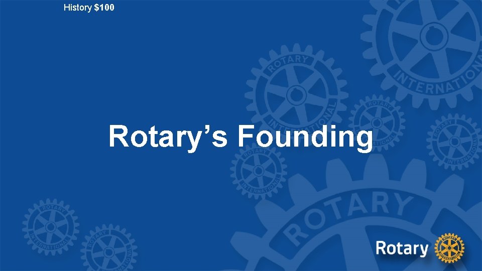 History $100 Rotary’s Founding 