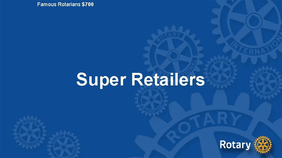 Famous Rotarians $700 Super Retailers 