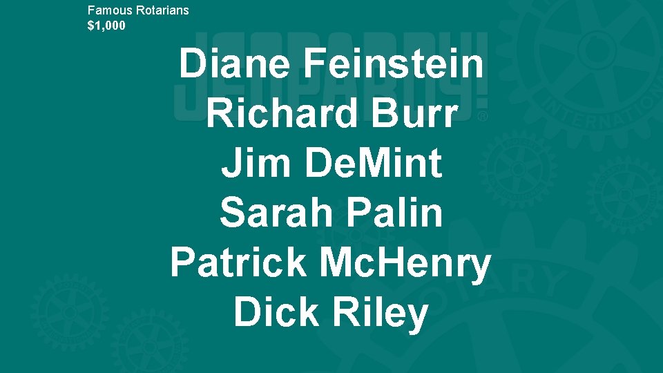 Famous Rotarians $1, 000 Diane Feinstein Richard Burr Jim De. Mint Sarah Palin Patrick