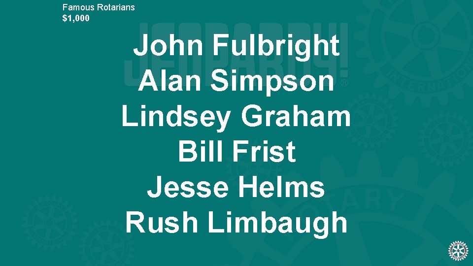 Famous Rotarians $1, 000 John Fulbright Alan Simpson Lindsey Graham Bill Frist Jesse Helms