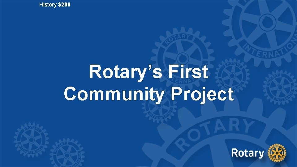 History $200 Rotary’s First Community Project 