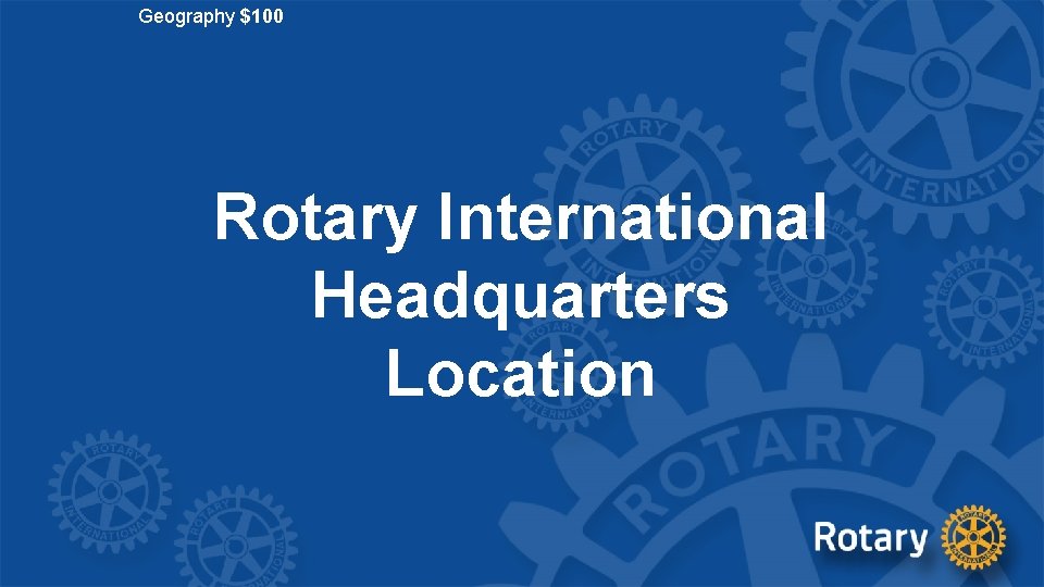 Geography $100 Rotary International Headquarters Location 