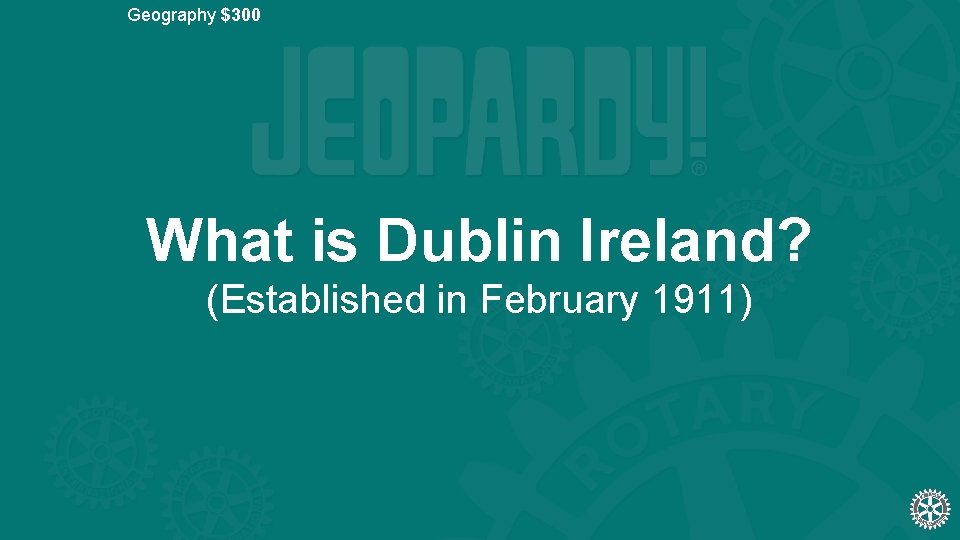 Geography $300 What is Dublin Ireland? (Established in February 1911) 