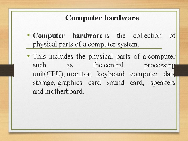Computer hardware • Computer hardware is the collection of physical parts of a computer Computer hardware • Computer hardware is the collection of physical parts of a computer