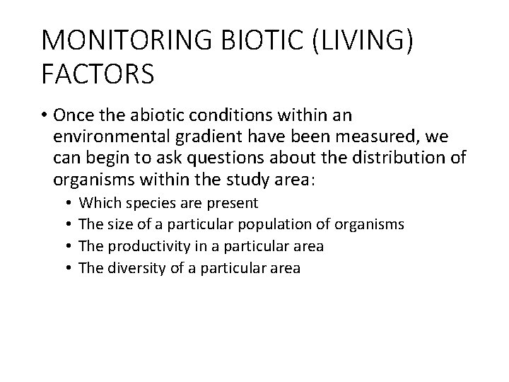 MONITORING BIOTIC (LIVING) FACTORS • Once the abiotic conditions within an environmental gradient have