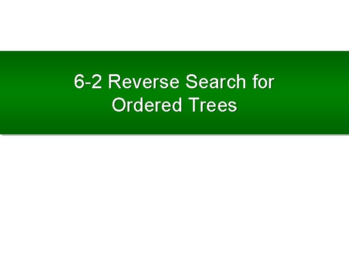 6 -2 Reverse Search for Ordered Trees 