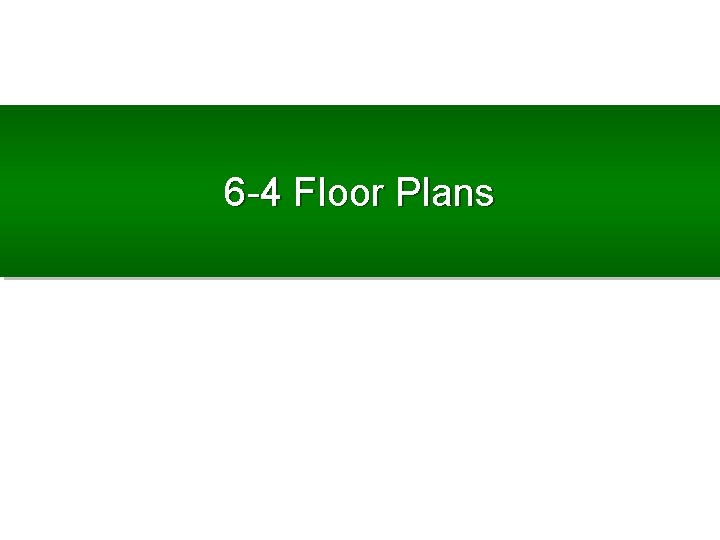 6 -4 Floor Plans 