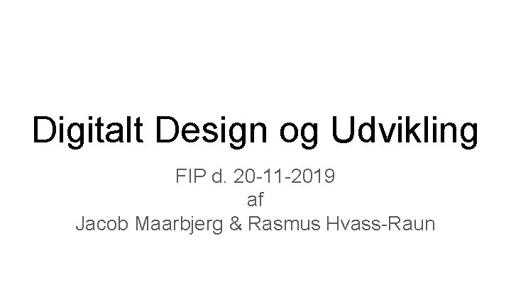Digitalt Design og Udvikling FIP d. 20 -11 -2019 af Jacob Maarbjerg & Rasmus