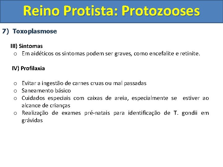 Reino Protista: Protozooses 7) Toxoplasmose III) Sintomas o Em aidéticos os sintomas podem ser