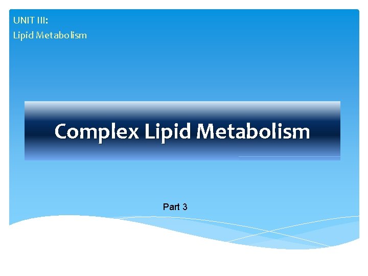 UNIT III: Lipid Metabolism Complex Lipid Metabolism Part 3 