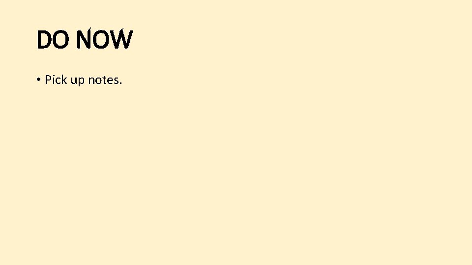 DO NOW • Pick up notes. DO NOW • Pick up notes.