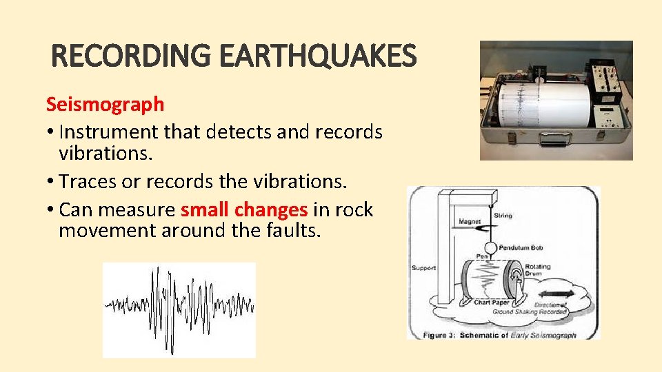 RECORDING EARTHQUAKES Seismograph • Instrument that detects and records vibrations. • Traces or records RECORDING EARTHQUAKES Seismograph • Instrument that detects and records vibrations. • Traces or records