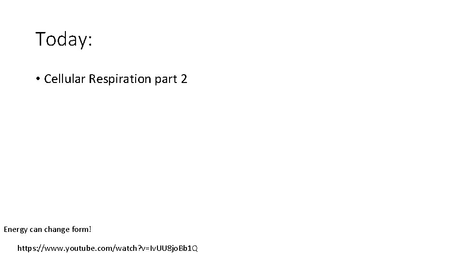 Today: • Cellular Respiration part 2 Energy can change form! https: //www. youtube. com/watch?