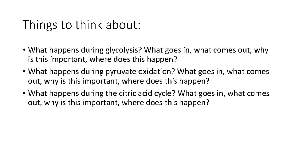 Things to think about: • What happens during glycolysis? What goes in, what comes