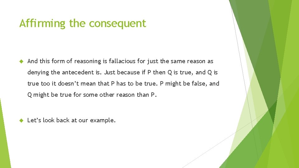 Affirming the consequent And this form of reasoning is fallacious for just the same