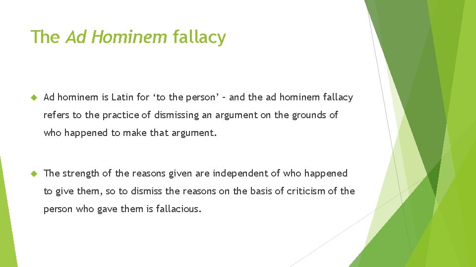 The Ad Hominem fallacy Ad hominem is Latin for ‘to the person’ – and