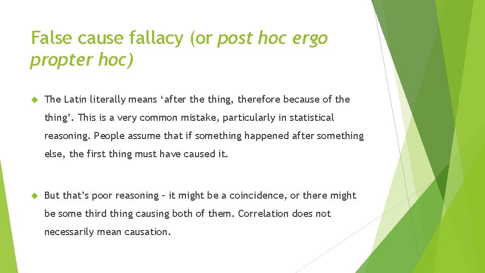 False cause fallacy (or post hoc ergo propter hoc) The Latin literally means ‘after