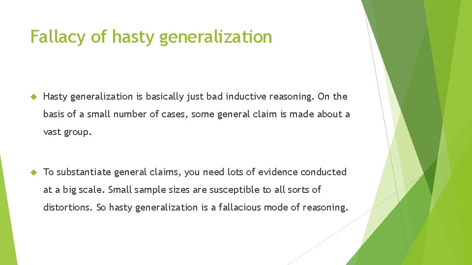 Fallacy of hasty generalization Hasty generalization is basically just bad inductive reasoning. On the