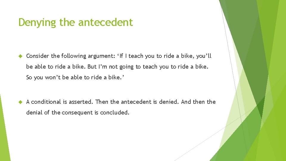 Denying the antecedent Consider the following argument: ‘If I teach you to ride a
