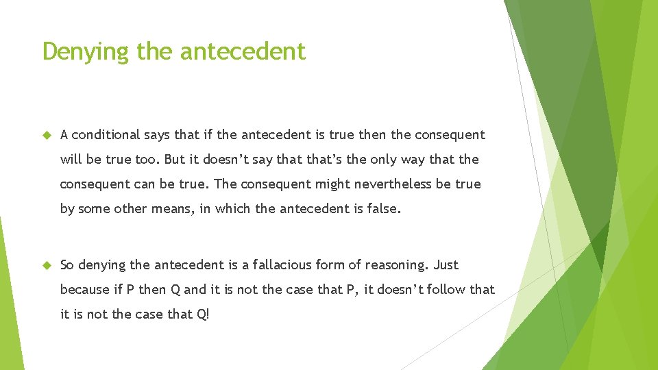 Denying the antecedent A conditional says that if the antecedent is true then the