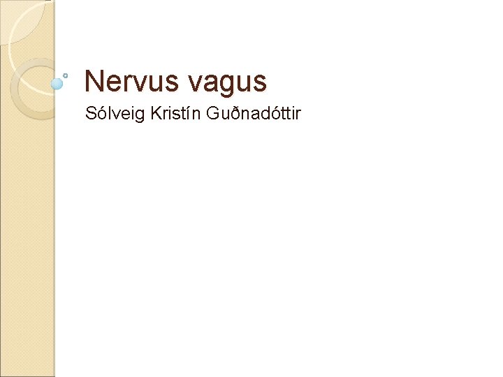 Nervus vagus Sólveig Kristín Guðnadóttir Nervus vagus Sólveig Kristín Guðnadóttir