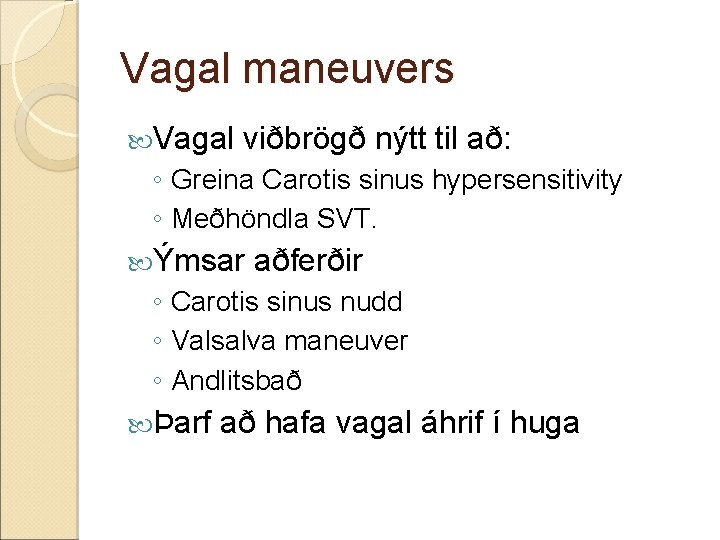 Vagal maneuvers Vagal viðbrögð nýtt til að: ◦ Greina Carotis sinus hypersensitivity ◦ Meðhöndla Vagal maneuvers Vagal viðbrögð nýtt til að: ◦ Greina Carotis sinus hypersensitivity ◦ Meðhöndla