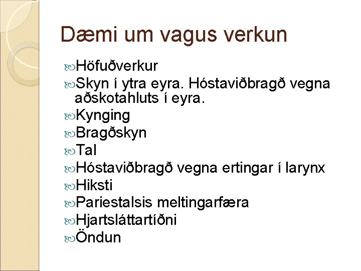 Dæmi um vagus verkun Höfuðverkur Skyn í ytra eyra. Hóstaviðbragð vegna aðskotahluts í eyra. Dæmi um vagus verkun Höfuðverkur Skyn í ytra eyra. Hóstaviðbragð vegna aðskotahluts í eyra.
