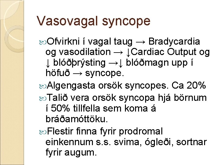 Vasovagal syncope Ofvirkni í vagal taug → Bradycardia og vasodilation → ↓Cardiac Output og Vasovagal syncope Ofvirkni í vagal taug → Bradycardia og vasodilation → ↓Cardiac Output og