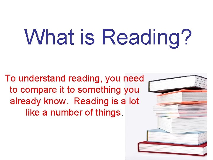 What is Reading? To understand reading, you need to compare it to something you