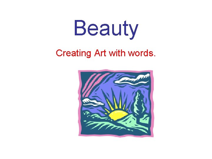 Beauty Creating Art with words. 