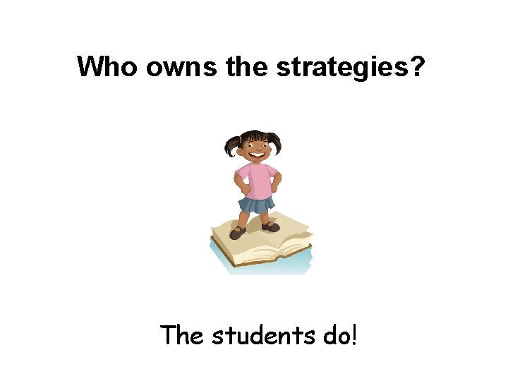 Who owns the strategies? The students do! 