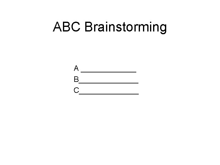 ABC Brainstorming A _______ B_______ C_______ 