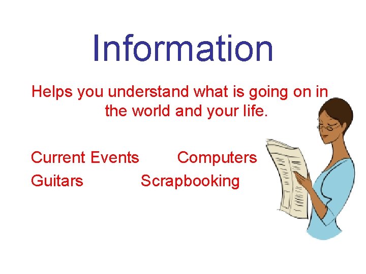 Information Helps you understand what is going on in the world and your life.