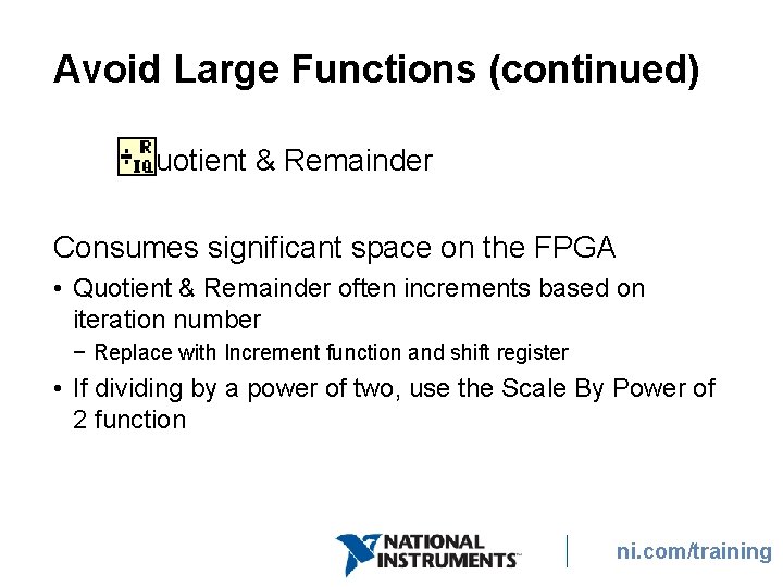 Avoid Large Functions (continued) Quotient & Remainder Consumes significant space on the FPGA • Avoid Large Functions (continued) Quotient & Remainder Consumes significant space on the FPGA •