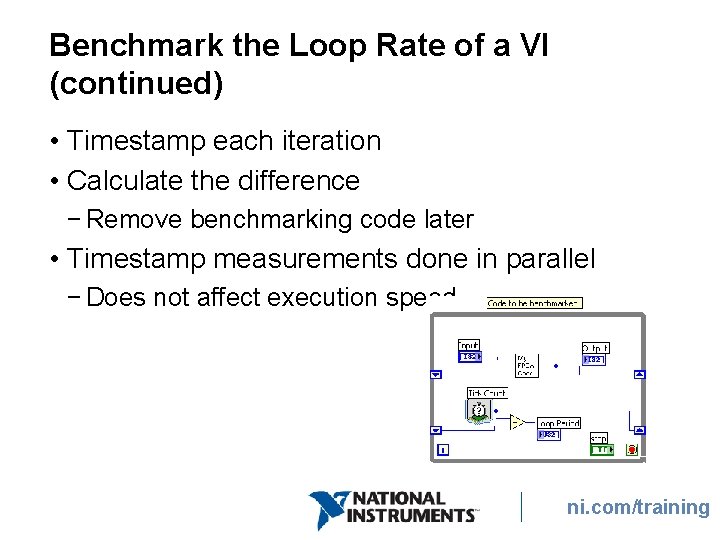 Benchmark the Loop Rate of a VI (continued) • Timestamp each iteration • Calculate Benchmark the Loop Rate of a VI (continued) • Timestamp each iteration • Calculate