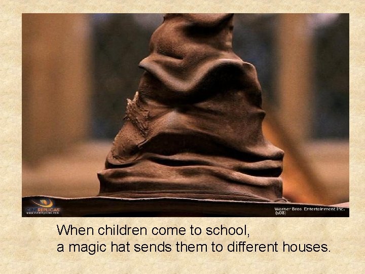 When children come to school, a magic hat sends them to different houses. 