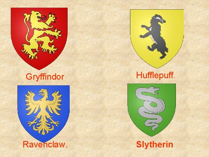 Gryffindor Hufflepuff. Ravenclaw. Slytherin 
