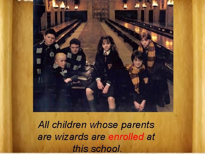 All children whose parents are wizards are enrolled at this school. 