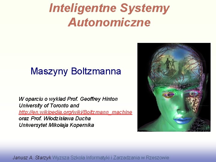 Inteligentne Systemy Autonomiczne Maszyny Boltzmanna W oparciu o wyklad Prof. Geoffrey Hinton University of