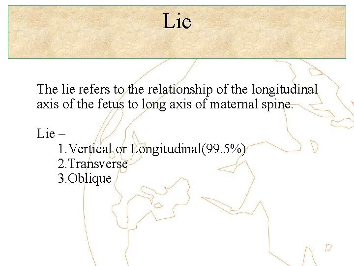 Lie The lie refers to the relationship of the longitudinal axis of the fetus