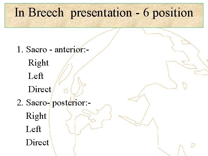 In Breech presentation - 6 position 1. Sacro - anterior: Right Left Direct 2.