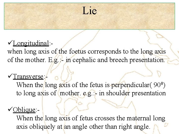 Lie üLongitudinal: when long axis of the foetus corresponds to the long axis of