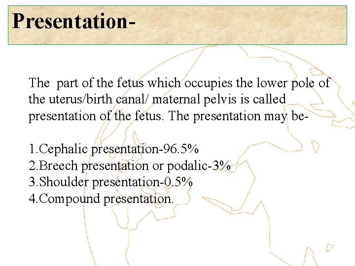 Presentation. The part of the fetus which occupies the lower pole of the uterus/birth
