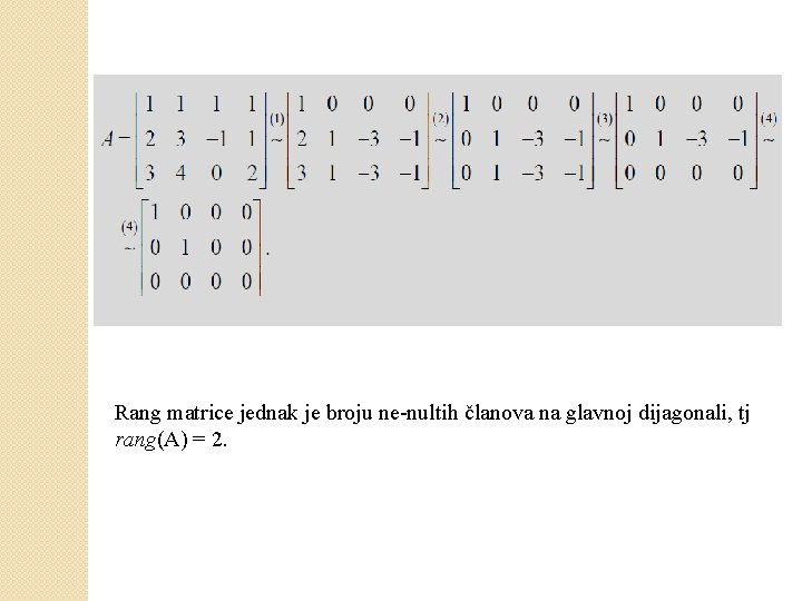 Rang matrice jednak je broju ne-nultih članova na glavnoj dijagonali, tj rang(A) = 2.